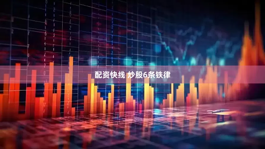 配资快线 炒股6条铁律