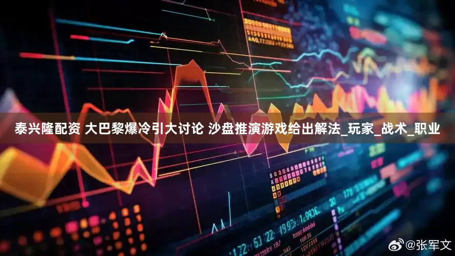 泰兴隆配资 大巴黎爆冷引大讨论 沙盘推演游戏给出解法_玩家_战术_职业