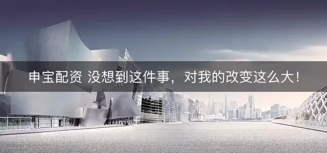 申宝配资 没想到这件事，对我的改变这么大！